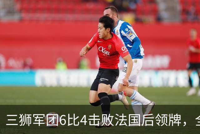 三狮军团6比4击败法国后领牌，全队齐声喊他上台：第四门将的暖心一幕