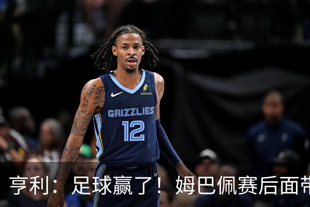 亨利：足球赢了！姆巴佩赛后面带笑容，法国面对挑衅保持了冷静