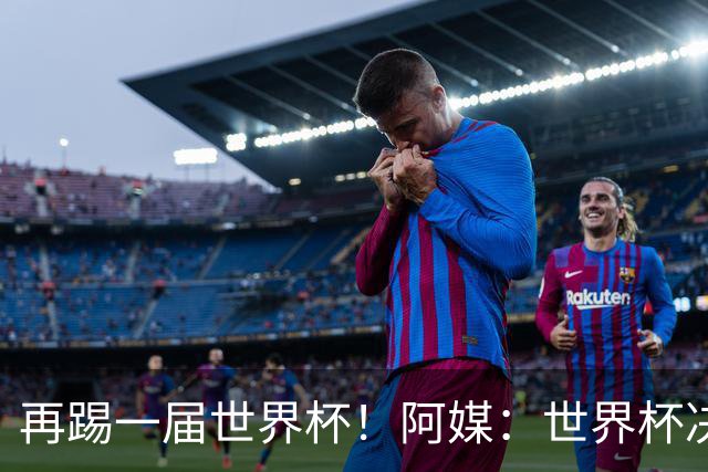再踢一届世界杯！阿媒：世界杯决赛失利，梅西重新考虑国家队未来