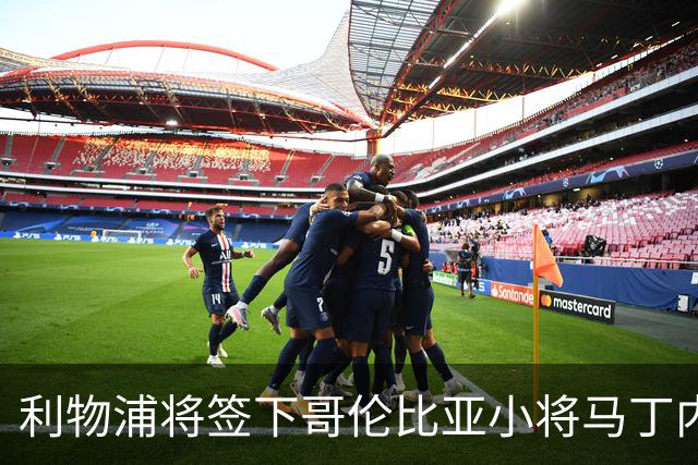 利物浦将签下哥伦比亚小将马丁内斯，转会费约75万英镑