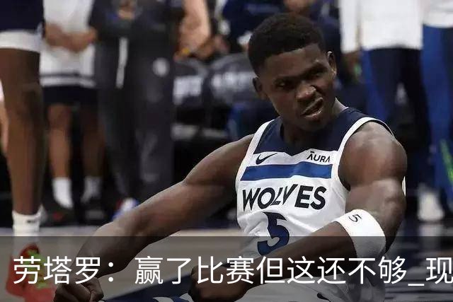 劳塔罗：赢了比赛但这还不够 现在要考虑意甲了