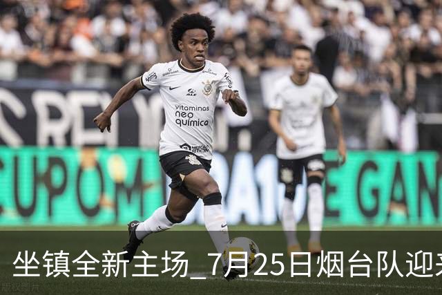 坐镇全新主场 7月25日烟台队迎来卡位关键战