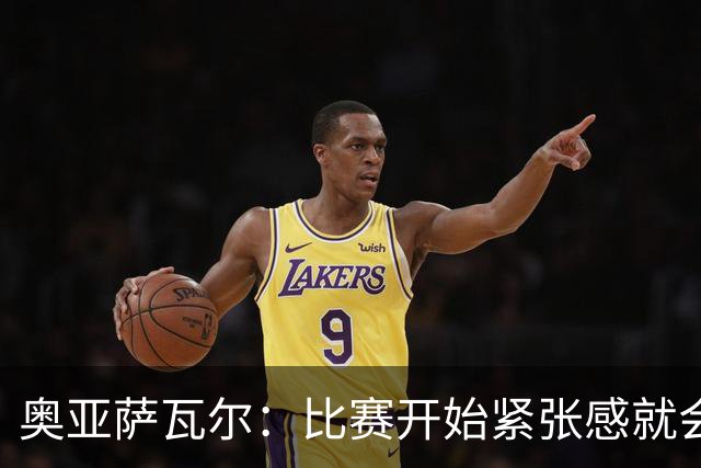奥亚萨瓦尔：比赛开始紧张感就会消失 2010年世界杯印象不可磨灭