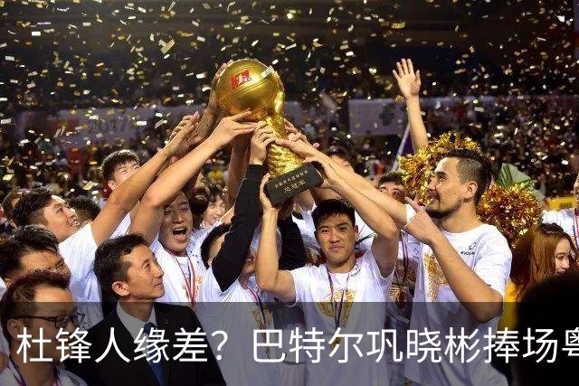 杜锋人缘差？巴特尔巩晓彬捧场粤BA，周琦徐杰不忘师徒情，刘玉栋到场！