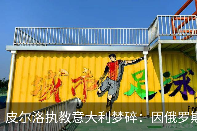 皮尔洛执教意大利梦碎：因俄罗斯赞助争议遭弃，马尔蒂尼或辞职