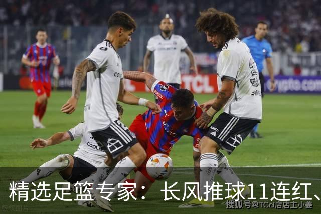 精选足篮专家：长风推球11连红、孤注一掷8连红！