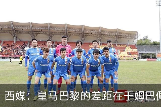 西媒：皇马巴黎的差距在于姆巴佩 他是最具决定性的