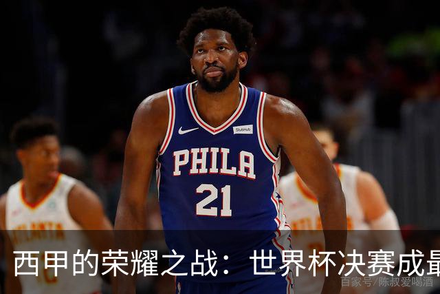西甲的荣耀之战：世界杯决赛成最大赢家