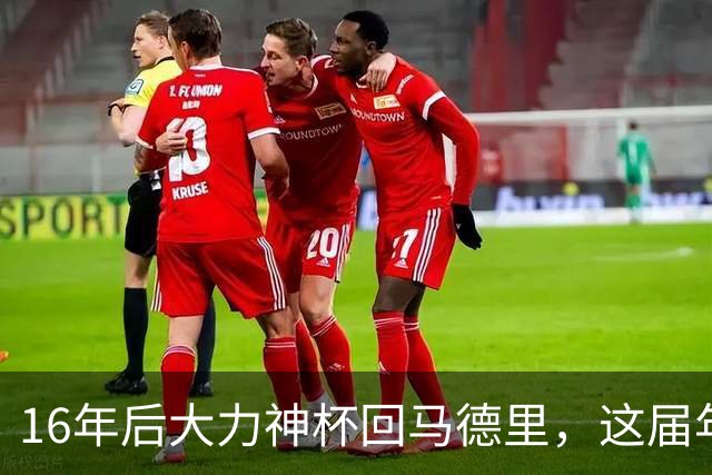 16年后大力神杯回马德里，这届年轻人踢明白了
